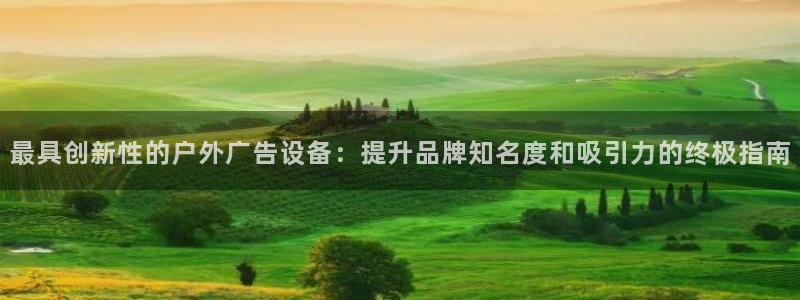 杏宇平台代理怎么赚钱：最具创新性的户外广告设备：提升品牌知名度和吸引力的终极指南