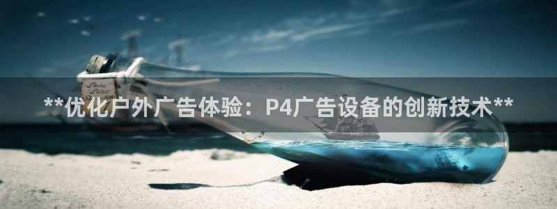 杏宇平台代理怎么赚钱快：**优化户外广告体验：P4广告设备的创新技术**