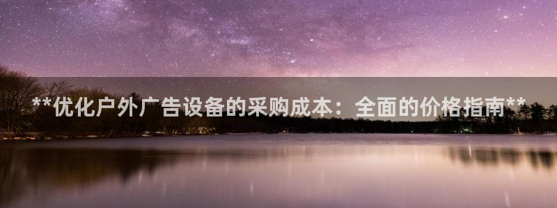 杏宇平台测速链接：**优化户外广告设备的采购成本：全面的价格指南**