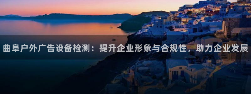 杏宇平台代理怎么赚钱快：曲阜户外广告设备检测：提升企业形象与合规性，助力企业发展