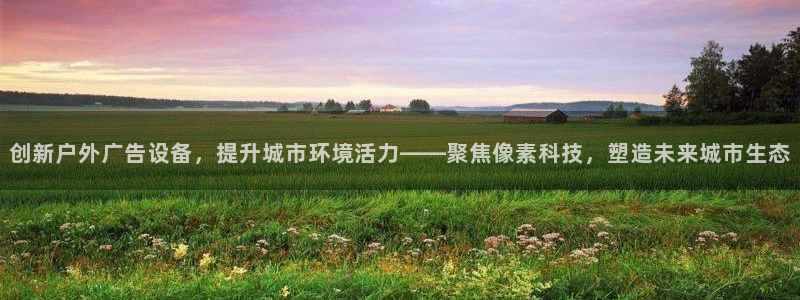 杏宇平台代理：创新户外广告设备，提升城市