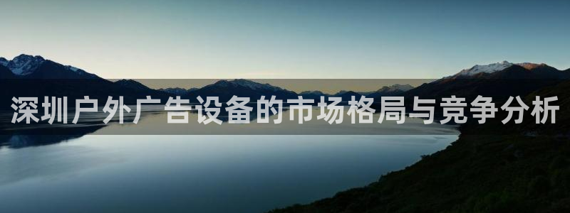 杏宇平台招商：深圳户外广告设备的市场格局