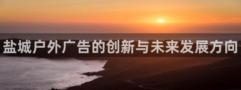 杏宇平台总代理是谁：盐城户外广告的创新与