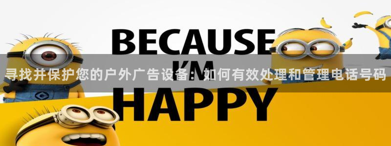 杏宇平台注册地址在哪里：寻找并保护您的户外广告设备：如何有效处理和管理电话号码