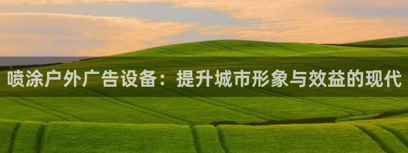 杏宇平台怎么样赚钱：喷涂户外广告设备：提升城市形象与效益的现代