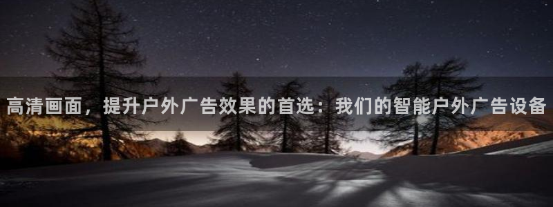 杏宇官方平台官网下载：高清画面，提升户外广告效果的首选：我们的智能户外广告设备