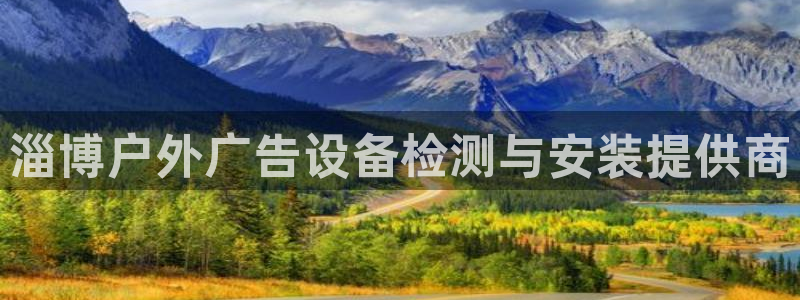 杏宇平台代理怎么赚钱快：淄博户外广告设备检测与安装提供商