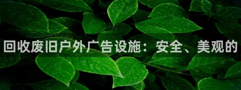 杏宇平台提现为什么这么久呢：回收废旧户外广告设施：安全、美观的