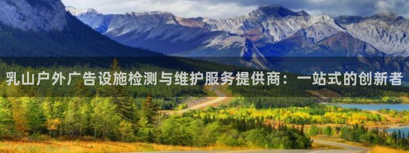 杏宇平台总代理：乳山户外广告设施检测与维护服务提供商：一站式的创新者