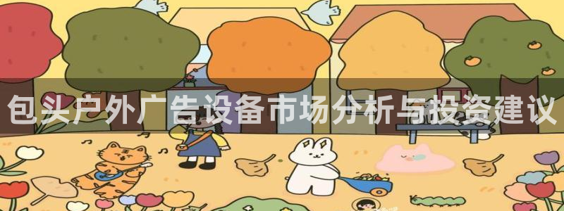 杏宇官方平台官网入口：包头户外广告设备市场分析与投资建议