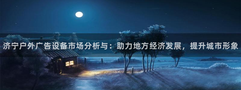 杏宇平台提现为什么这么久呢：济宁户外广告设备市场分析与：助力地方经济发展，提升城市形象