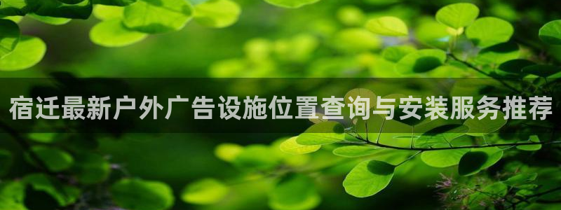 杏宇平台代理怎么样赚钱：宿迁最新户外广告